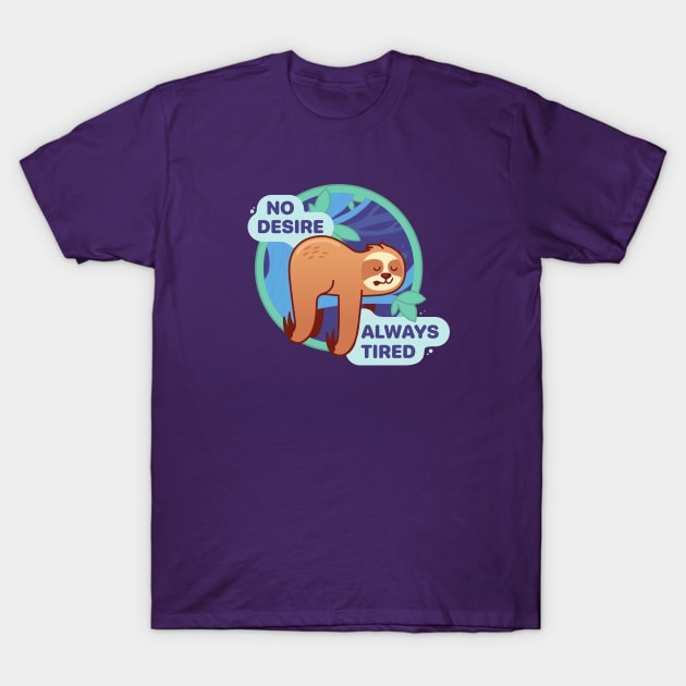 No Desire, Always Tired T-Shirt by sombreroinc